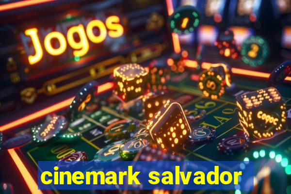 cinemark salvador